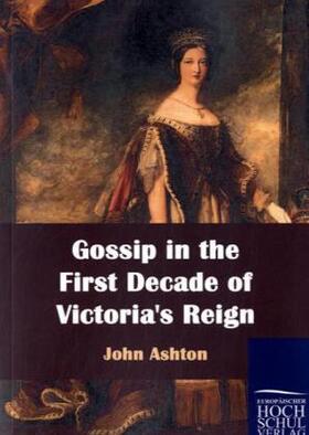 Ashton |  Gossip in the First Decade of Victoria's Reign | Buch |  Sack Fachmedien