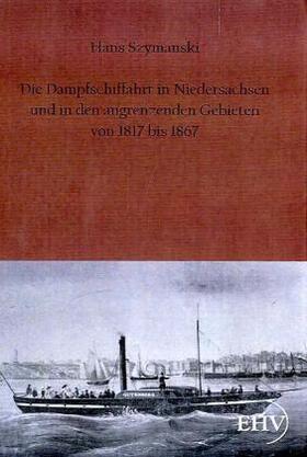 Szymanski |  Die Dampfschiffahrt in Niedersachsen und in den angrenzenden Gebieten von 1817 bis 1867 | Buch |  Sack Fachmedien