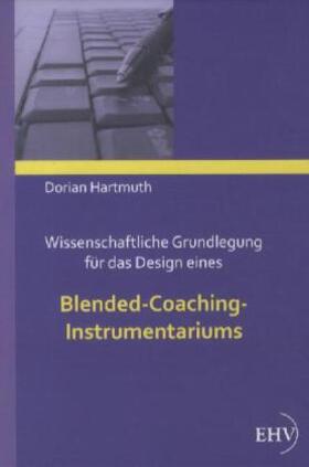 Hartmuth |  Wissenschaftliche Grundlegung für das Design eines Blended-Coaching-Instrumentariums | Buch |  Sack Fachmedien