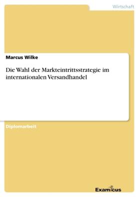 Wilke |  Die Wahl der Markteintrittsstrategie im internationalen Versandhandel | Buch |  Sack Fachmedien
