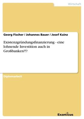 Fischer / Bauer / Kainz |  Existenzgründungsfinanzierung - eine lohnende Investition auch in Großbanken?!? | Buch |  Sack Fachmedien