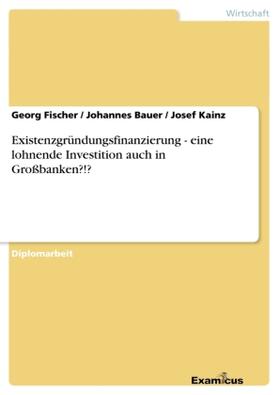 Fischer / Kainz / Bauer | Existenzgründungsfinanzierung - eine lohnende Investition auch in Großbanken?!? | Buch | 978-3-86746-321-8 | sack.de