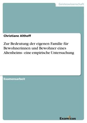 Althoff |  Zur Bedeutung der eigenen Familie für Bewohnerinnen und Bewohner eines Altenheims - eine empirische Untersuchung | Buch |  Sack Fachmedien