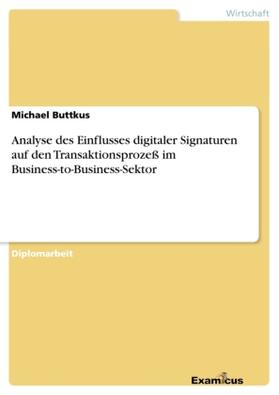 Buttkus |  Analyse des Einflusses digitaler Signaturen auf den Transaktionsprozeß im Business-to-Business-Sektor | Buch |  Sack Fachmedien