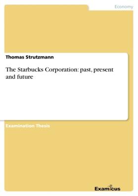 Strutzmann |  The Starbucks Corporation: past, present and future | Buch |  Sack Fachmedien