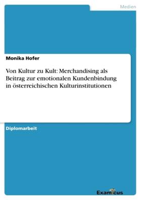 Hofer |  Von Kultur zu Kult: Merchandising als Beitrag zur emotionalen Kundenbindung in österreichischen Kulturinstitutionen | Buch |  Sack Fachmedien