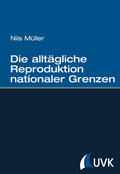 Müller |  Die alltägliche Reproduktion nationaler Grenzen | Buch |  Sack Fachmedien