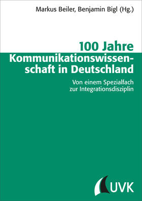 Beiler / Bigl | 100 Jahre Kommunikationswissenschaft in Deutschland | Buch | 978-3-86764-720-5 | sack.de