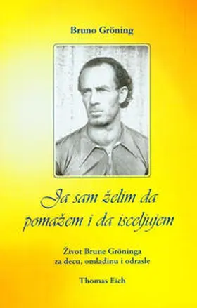 Eich |  Ich will nur helfen und heilen. Das Leben Bruno Grönings für Kinder,... / Ich will nur helfen und heilen. Das Leben Bruno Grönings für Kinder,... | Buch |  Sack Fachmedien