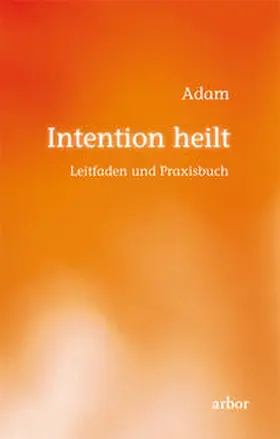 Adam |  Intention heilt | Buch |  Sack Fachmedien