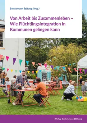 Bertelsmann |  Von Arbeit bis Zusammenleben - Wie Flüchtlingsintegration in Kommunen gelingen kann | Buch |  Sack Fachmedien