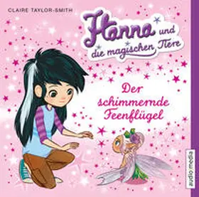 Taylor-Smith |  Hanna und die magischen Tiere. Der schimmernde Feenflügel | Sonstiges |  Sack Fachmedien