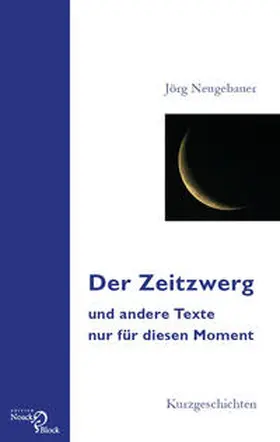 Neugebauer |  Der Zeitzwerg und andere Texte nur für diesen Moment | Buch |  Sack Fachmedien