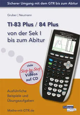 Gruber / Neumann |  TI-83 Plus / TI-84 Plus von der Sek I bis zum Abitur | Buch |  Sack Fachmedien