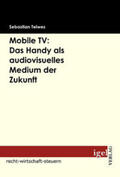 Teiwes |  Mobile TV: Das Handy als audiovisuelles Medium der Zukunft | Buch |  Sack Fachmedien