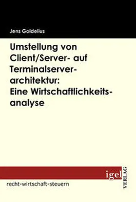 Goldelius | Umstellung von Client/Server- auf Terminalserverarchitektur: Eine Wirtschaftlichkeitsanalyse | Buch | 978-3-86815-189-3 | www.sack.de