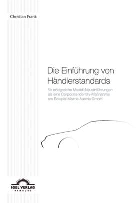 Frank |  Die Einführung von Händlerstandards für erfolgreiche Modell-Neueinführungen als eine Corporate Identity-Maßnahme am Beispiel Mazda Austria GmbH | Buch |  Sack Fachmedien