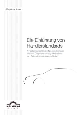 Frank | Die Einführung von Händlerstandards für erfolgreiche Modell-Neueinführungen als eine Corporate Identity-Maßnahme am Beispiel Mazda Austria GmbH | Buch | 978-3-86815-276-0 | sack.de