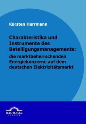 Herrmann |  Charakteristika und Instrumente des Beteiligungsmanagements: die marktbeherrschenden Energiekonzerne auf dem deutschen Elektrizitätsmarkt | Buch |  Sack Fachmedien