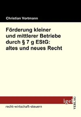 Vortmann |  Förderung kleiner und mittlerer Betriebe durch § 7 g EStG: altes und neues Recht | eBook | Sack Fachmedien