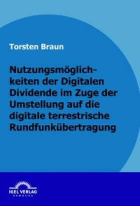 Braun |  Nutzungsmöglichkeiten der Digitalen Dividende im Zuge der Umstellung auf die digitale terrestrische Rundfunkübertragung | eBook | Sack Fachmedien