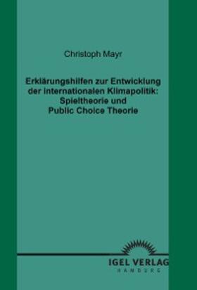 Mayr |  Erklärungshilfen zur Entwicklung der internationalen Klimapolitik: Spieltheorie und Public Choice Theorie | eBook | Sack Fachmedien
