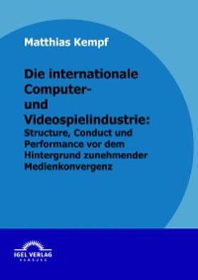 Kempf | Die internationale Computer- und Videospielindustrie: Structure, Conduct und Performance vor dem Hintergrund zunehmender Medienkonvergenz | E-Book | sack.de