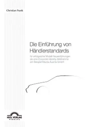 Frank |  Die Einführung von Händlerstandards für erfolgreiche Modell-Neueinführungen als eine Corporate Identity-Maßnahme am Beispiel der Mazda Austria GmbH | eBook | Sack Fachmedien