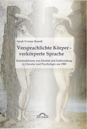Brandl | Versprachlichte Körper - verkörperte Sprache: Konstruktionen von Identität und Entfremdung in Literatur und Psychologie um 1900 | E-Book | sack.de