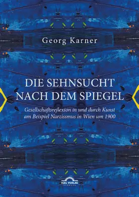 Karner |  Die Sehnsucht nach dem Spiegel. Gesellschaftsreflexion in und durch Kunst am Beispiel Narzissmus in Wien um 1900 | eBook | Sack Fachmedien