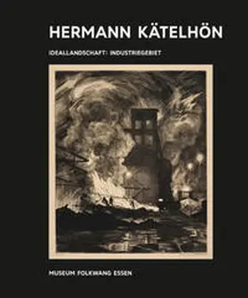 Museum Folkwang Essen |  Kunst & Kohle. Hermann Kätelhön - Ideallandschaft : Industriegebiet | Buch |  Sack Fachmedien