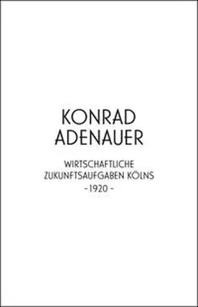 Wilhelm / Adenauer / Edelmann |  Konrad Adenauer. Wirtschaftliche Zukunftsaufgaben Kölns -1920- | Buch |  Sack Fachmedien