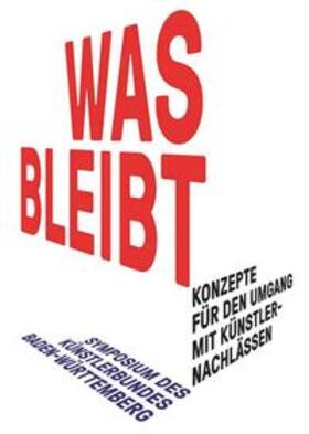 Blumers / Künstlerbund Baden-Württemberg / Degreif |  WAS BLEIBT - Konzepte für den Umgang mit Künstlernachlässen | Buch |  Sack Fachmedien
