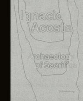 Lenz / Michel | Ignacio Acosta - Archaeology of Sacrifice | Buch | 978-3-86833-299-5 | sack.de
