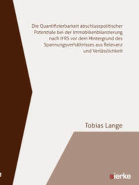 Lange |  Die Quantifizierbarkeit abschlusspolitischer Potenziale bei der Immobilienbilanzierung nach IFRS vor dem Hintergrund des Spannungsverhältnisses aus Relevanz und Verlässlichkeit | Buch |  Sack Fachmedien