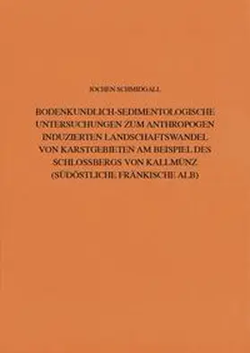 Schmidgall / Schauer |  Bodenkundlich-Sedimentologische Untersuchungen zum anthropogen induzierten Landschaftswandel von Karstgebieten am Beispiel des Schlossbergs von Kallmünz (Südöstliche Fränkische Alb) | Buch |  Sack Fachmedien