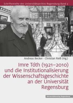 Becker / Reiß | Imre Tóth (1921-2010) und die Institutionalisierung der Wissenschaftsgeschichte an der Universität Regensburg | Buch | 978-3-86845-166-5 | sack.de