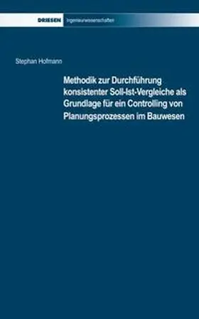 Hofmann |  Methodik zur Durchführung Konsistenter Soll-Ist-Vergleiche als Grundlage für ein Controlling von Planungsprozessen im Bauwesen | Buch |  Sack Fachmedien