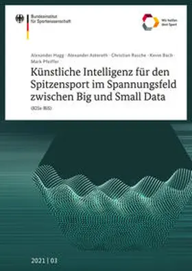Hagg / Asteroth / Rasche |  Künstliche Intelligenz für den Spitzensport im Spannungsfeld zwischen Big und Small Data (KISs-BiS) | Buch |  Sack Fachmedien