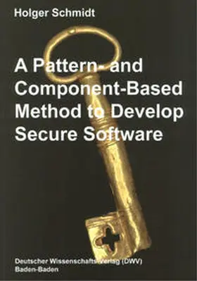 Schmidt |  A Pattern- and Component-Based Method to Develop Secure Software | Buch |  Sack Fachmedien