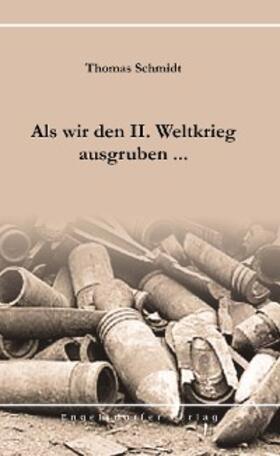 Schmidt | Als wir den II. Weltkrieg ausgruben ... | E-Book | sack.de