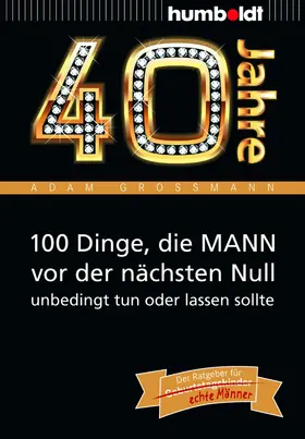 Großmann |  40 Jahre: 100 Dinge, die MANN vor der nächsten Null unbedingt tun oder lassen sollte | Buch |  Sack Fachmedien