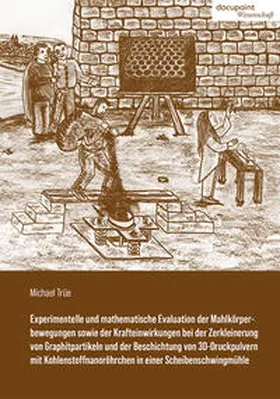 Trüe |  Experimentelle und mathematische Evaluation der Mahlkörperbewegungen sowie der Krafteinwirkungen bei der Zerkleinerung von Graphitpartikeln und der Beschichtung von 3D-Druckpulvern mit Kohlenstoffnanoröhrchen in einer Scheibenschwingmühle | Buch |  Sack Fachmedien
