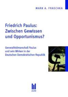 Fraschka |  Friedrich Paulus: Zwischen Gewissen und Opportunismus? | Buch |  Sack Fachmedien