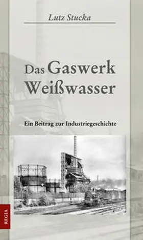 Stucka |  Das Gaswerk Weißwasser | Buch |  Sack Fachmedien