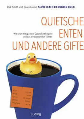Smith / Lourie |  Slow Death by Rubber Duck: Quietscheenten und andere Gifte. Wie unser Alltag unsere Gesundheit belastet und was wir dagegen tun können | Buch |  Sack Fachmedien