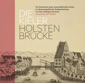 Briel / Weißel / Tillmann |  Die Kieler Holstenbrücke. Die Geschichte eines innerstädtischen Areals im Spannungsfeld der Stadtgestaltung von den Anfängen bis heute | Buch |  Sack Fachmedien