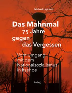 Legband | Das Mahnmal - 75 Jahre gegen das Vergessen.Vm Umgang mit dem Nationalsozialismus in Itzehoe | Buch | 978-3-86935-412-5 | sack.de