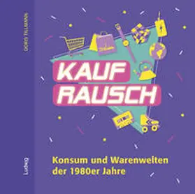 Tillmann / Kinzler |  Kaufrausch. Konsum und Warenwelten der 1980er Jahre. | Buch |  Sack Fachmedien