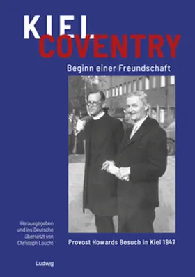 Laucht / Howard |  Kiel - Coventry. Beginn einer Freundschaft. Provost Howards Besuch in Kiel 1947.  Kiel - Coventry. The Beginning of a Friendship. Provost Howard's Visit to Kiel in 1947. | Buch |  Sack Fachmedien